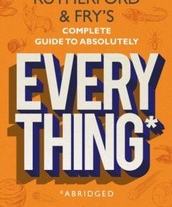 Rutherford and Fry's Complete Guide to Absolutely Everything (Abridged) : new from the stars of BBC Radio 4