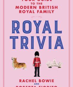 Royal Trivia : Your Guide to the Modern British Royal Family