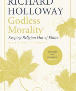 Godless Morality : Keeping Religion Out of Ethics