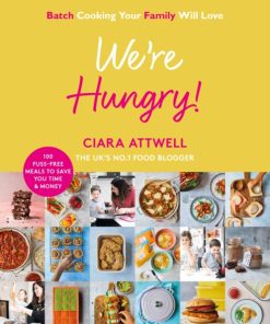 We're Hungry! : Batch Cooking Your Family Will Love: 100 Fuss-Free Meals to Save You Time & Money