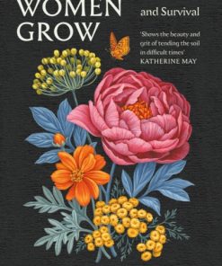 Why Women Grow : Stories of Soil, Sisterhood and Survival