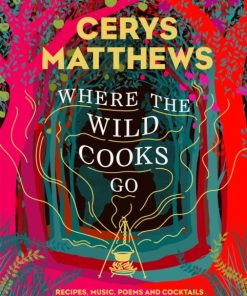 Where the Wild Cooks Go : Recipes, Music, Poetry, Cocktails
