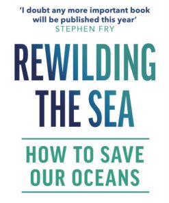 Rewilding the Sea : How to Save our Oceans