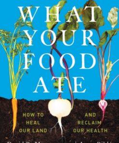 What Your Food Ate : How to Restore Our Land and Reclaim Our Health