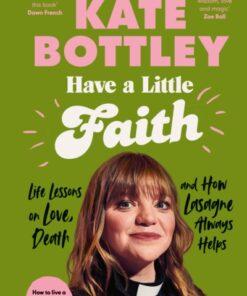 Have A Little Faith : Life Lessons on Love, Death and How Lasagne Always Helps