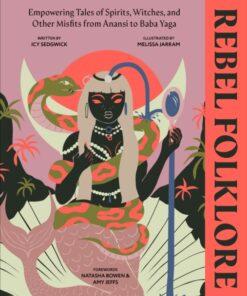 Rebel Folklore : Empowering Tales of Spirits, Witches and Other Misfits from Anansi to Baba Yaga