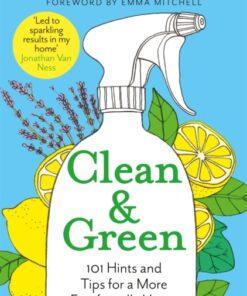 Clean & Green : 101 Hints and Tips for a More Eco-Friendly Home