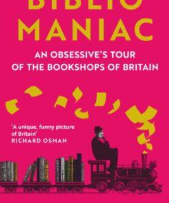 Bibliomaniac : An Obsessive's Tour of the Bookshops of Britain