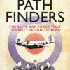 The Pathfinders : The Elite RAF Force that Turned the Tide of WWII