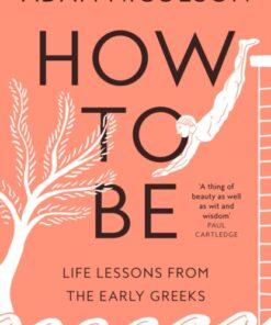 How to Be : Life Lessons from the Early Greeks