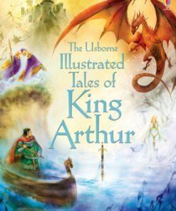 The Usborne Illustrated Tales of King Arthur