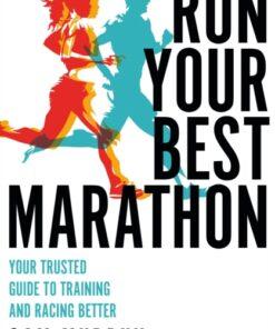 Run Your Best Marathon : Your trusted guide to training and racing better