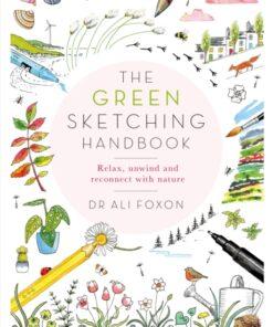 The Green Sketching Handbook : Relax, Unwind and Reconnect with Nature