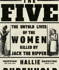 The Five : The Untold Lives of the Women Killed by Jack the Ripper