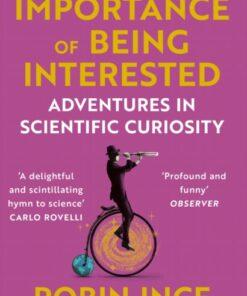 The Importance of Being Interested : Adventures in Scientific Curiosity