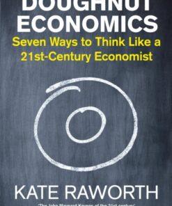 Doughnut Economics : Seven Ways to Think Like a 21st-Century Economist