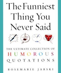 The Funniest Thing You Never Said : The Ultimate Collection of Humorous Quotations