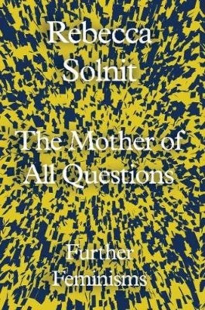 The Mother of All Questions : Further Feminisms